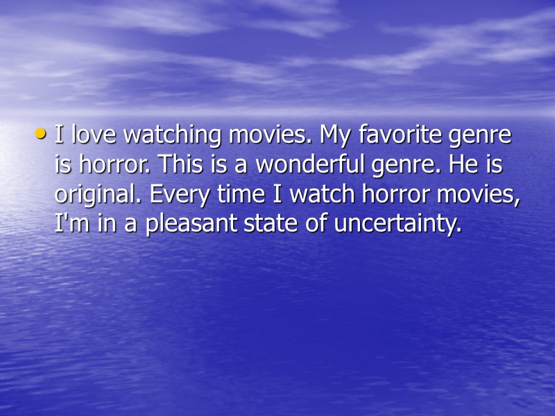 I love watching movies. My favorite genre is horror. This is a wonderful genre.
